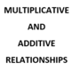 Multiplicative and Additive Relationships