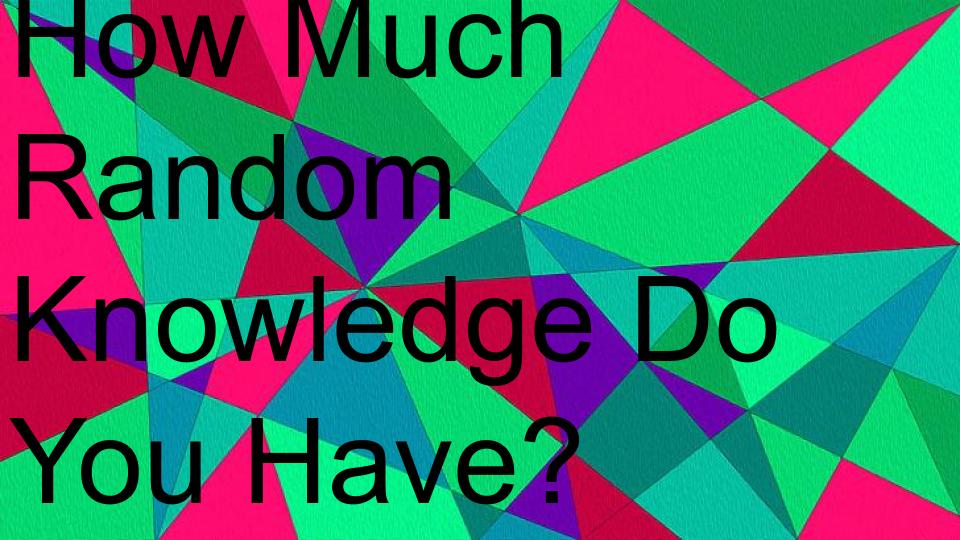 how-much-random-knowledge-do-you-have-fun-quizizz