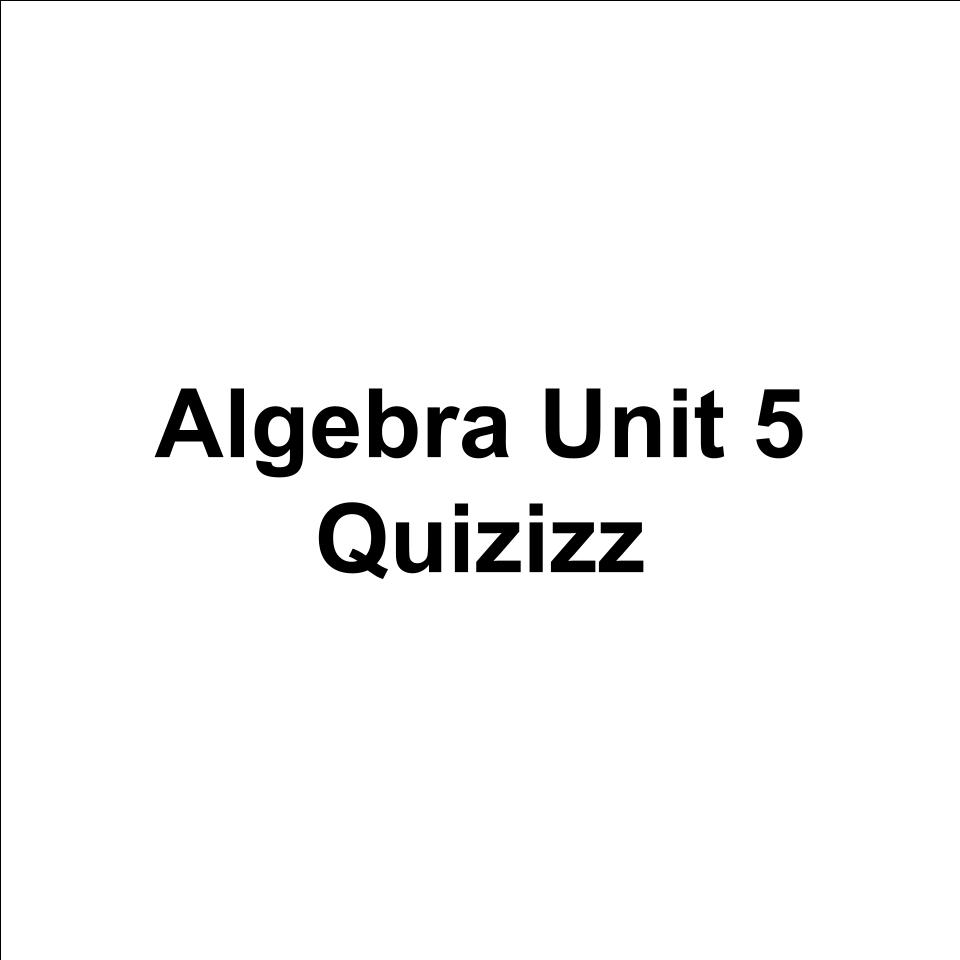 Algebra, Unit 5 Quizizz