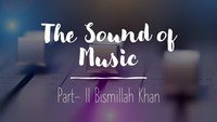 The Sound of Music Part-II Bismillah Khan